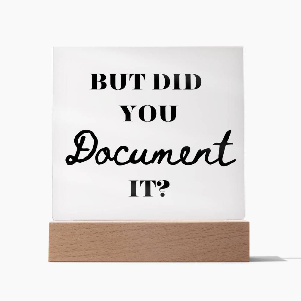 "But Did You Document It?" - Acrylic Plaque