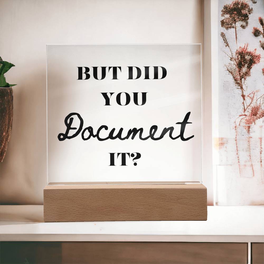 "But Did You Document It?" - Acrylic Plaque