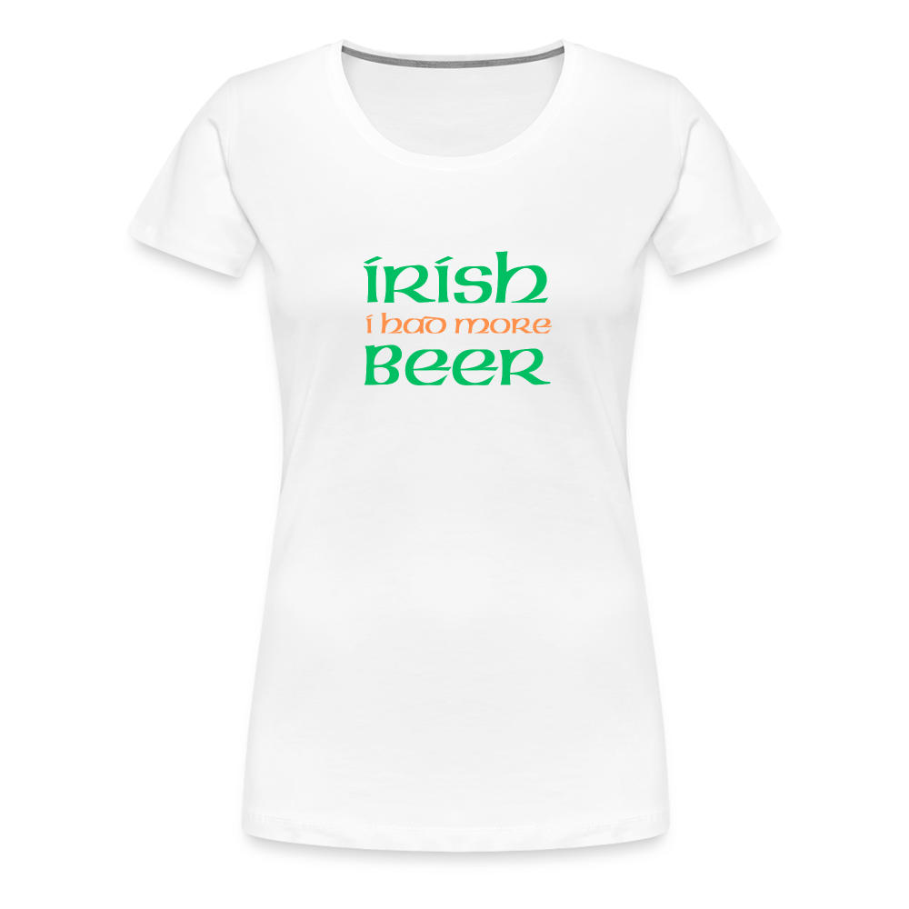 Women’s Premium T-Shirt - Irish I Had More Beer - white